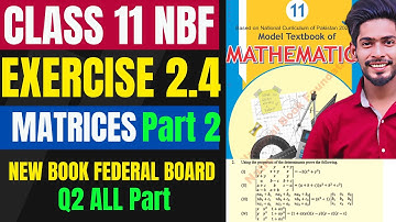 Class 11 Exercise 2.4 NBF Matrices FBISE |XI Ex 2.4 NEW Maths Federal Board National Book Foundation