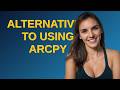 Gis: Alternatives to using ArcPy