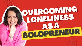 Building a Business Alone: Overcoming Loneliness as a Solopreneur