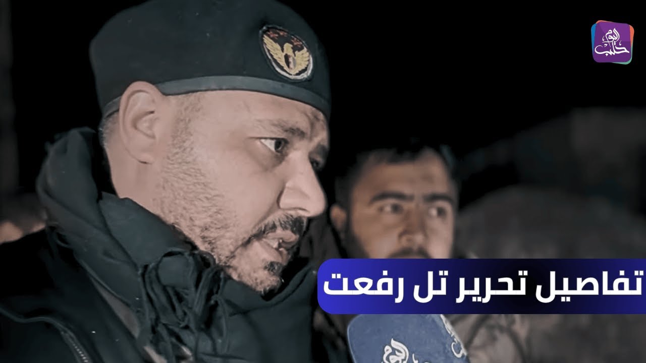 لقاء مع قيادي بقوات فجرالحرية حول سيطرتهم على مدينة تل رفعت