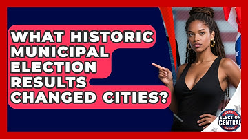 What Historic Municipal Election Results Changed Cities? - Election Central Channel