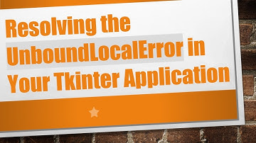 Resolving the UnboundLocalError in Your Tkinter Application