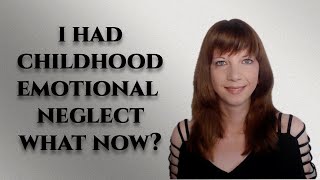 I had childhood emotional neglect-What now?