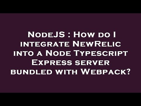 NodeJS : How do I integrate NewRelic into a Node Typescript Express server bundled with Webpack?
