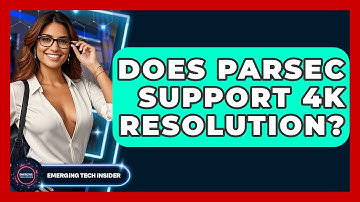 Does Parsec Support 4K Resolution? - Emerging Tech Insider