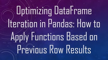 Optimizing DataFrame Iteration in Pandas: How to Apply Functions Based on Previous Row Results