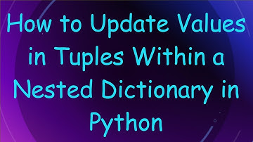 How to Update Values in Tuples Within a Nested Dictionary in Python