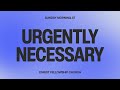 07.27.25 | URGENTLY NECESSARY | PASTOR TODD SMITH