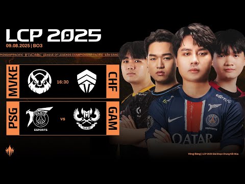 [VN] MVKE vs CHF | PSG vs GAM | LCP 2025 Giai Đoạn Chung Kết Mùa Tuần 3 Ngày 1