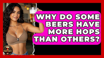 Why Do Some Beers Have More Hops Than Others? - The Pint Guy