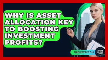 Why Is Asset Allocation Key To Boosting Investment Profits? - Adults Investment Plan