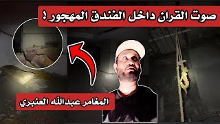 صوت القران من داخل الفندق المهجور المسكون بالجن مغامرة المغامر عبدالله العنبري