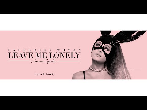 [Vietsub & Lyrics] Leave Me Lonely | Ariana Grande ft. Macy Gray