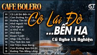 Cô Lái Đò Bến Hạ | LK Bolero Lính Xưa HAY NHẤT HIỆN NAY - Nhạc Vàng Hải Ngoại Xưa 1975 NGHE LÀ GHIỀN