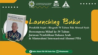 LAUNCING BUKU “PENDIDIK SEJATI: BIOGRAFI 70 TAHUN PAK AHMAD SYAH”,BERSEMPENA MILAD KE-38 PBA