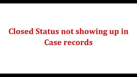 Closed Status not showing up on Case records in Salesforce