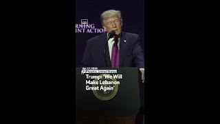 Trump: ‘We Will Make Lebanon Great Again’