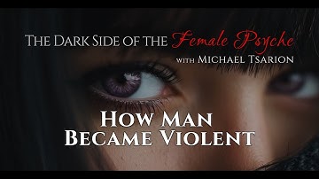 HOW MAN BECAME VIOLENT - The Dark Side of the Female Psyche with Michael Tsarion