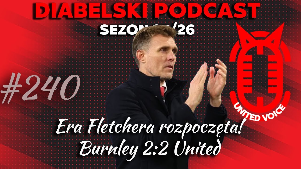 Diabelski Podcast #240 - Era Fletchera rozpoczęta! Burnley 2:2 United