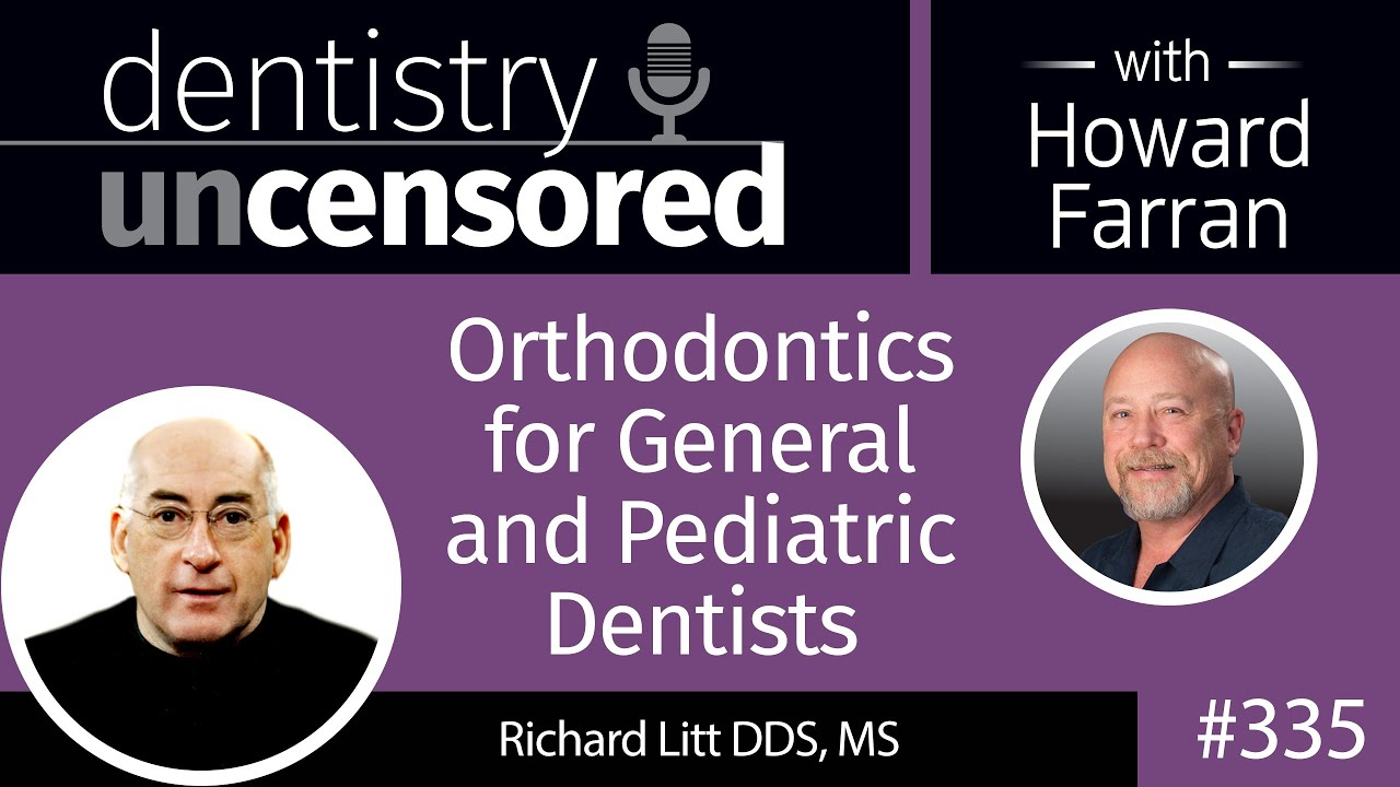 335 Orthodontics for General and Pediatric Dentists with Richard Litt : Dentistry Uncensored