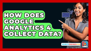 How Does Google Analytics 4 Collect Data? - SearchEnginesHub.com