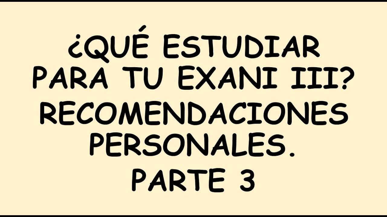 ¿QUÉ ESTUDIAR PARA TU EXANI III? RECOMENDACIONES PERSONALES. PARTE 3.
