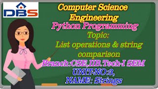 DBS -LIST OPERATIONS &STRING COMPARISON  ,UNIT-3:STRINGS ,CSE II YEAR-1st SEM,PYTHON PROGRAMMING.