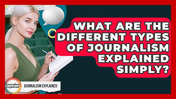 What Are The Different Types Of Journalism Explained Simply? - Journalism Explained