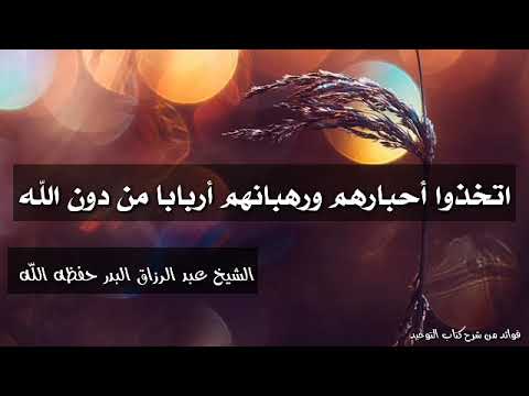 اتخذوا أحبارهم ورهبانهم أربابا من دون الله الشيخ عبد الرزاق البدر حفظه الله