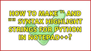 How to make '' AND "" syntax highlight strings for python in notepad++? (2 Solutions!!)