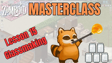 Project Zomboid Masterclass Lesson 15 || Complete Glassmaking Guide || How to level up fast