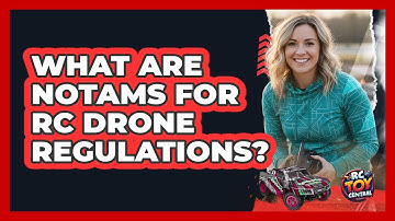 What Are NOTAMs For RC Drone Regulations? - RC Toy Central