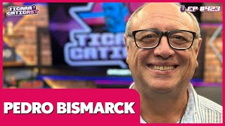 PEDRO BISMARCK -  TICARACATICAST | EP 423