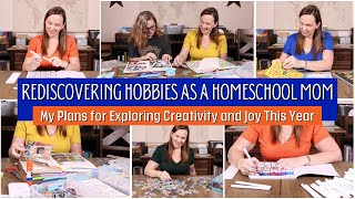 Rediscovering Hobbies as a Homeschool Mom | My Plans for Exploring Creativity and Joy This Year