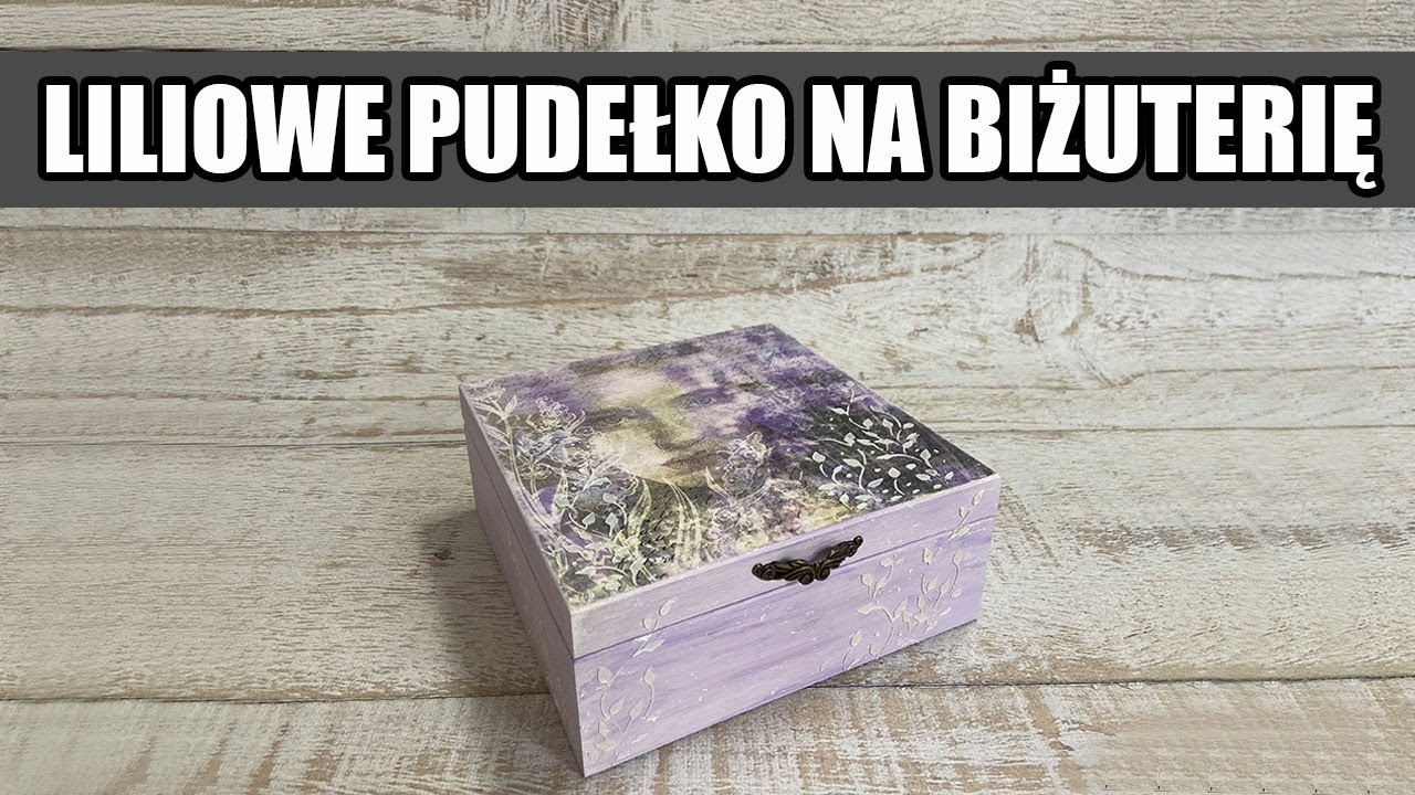 Decoupage krok po kroku - Liliowe pudełko na biżuterię - poradnik
