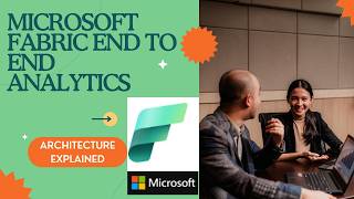 Microsoft Fabric End to End Analytics Architecture Explained