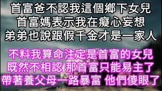 首富爸不認我這個鄉下女兒首富媽表示我在癡心妄想弟弟也說跟假千金才是一家人！ 不料我算命注定是首富的女兒帶著養父母一路暴富 他們傻眼了 #心書時光 #為人處事 #生活經驗 #情感故事 #唯美频道 #爽文