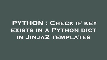 PYTHON : Check if key exists in a Python dict in Jinja2 templates
