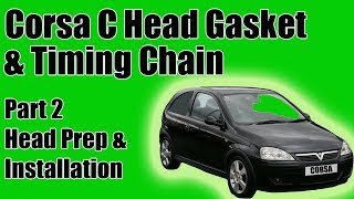 Part 2 Vauxhall Corsa C Head Gasket And Timing Chain Replacement Head Prep And Installation