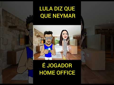 NEYMAR é JOGADOR HOME OFFICE diz LULA hahaha