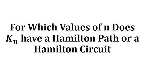 For Which Values of n Does K_n  have a Hamilton Path or a Hamilton Circuit