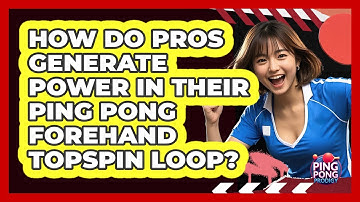 How Do Pros Generate Power In Their Ping Pong Forehand Topspin Loop? - Ping Pong Prodigy