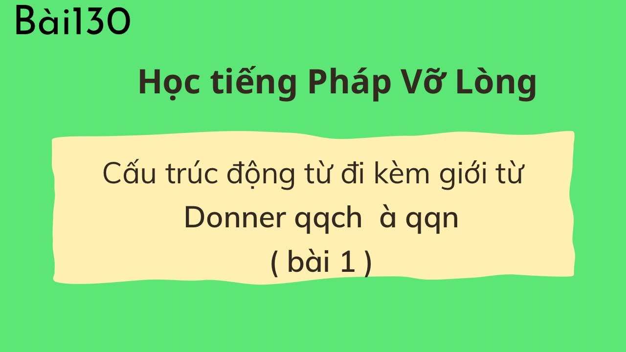 Bài 130 - Tự học tiếng Pháp - Cấu trức động từ đi kèm giới từ - Bài 1 : Donner qqch  à qqn