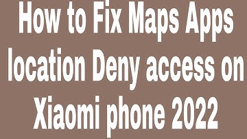 How to Fix Maps Apps location Deny access on Xiaomi phone 2022