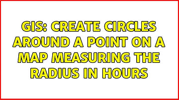 GIS: Create circles around a point on a map measuring the radius in hours