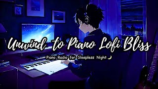 Unwind to Piano Lofi Bliss 🎧~ Piano Radio 🎹 Sleepless Night 🌙/ Lofi Radio ~ Music to focus/study to