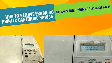 Who to removed No Print Cartridge Error In HP M1005 MFP Printer