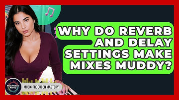 Why Do Reverb And Delay Settings Make Mixes Muddy? - Music Producer Mastery