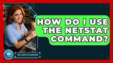 How Do I Use The Netstat Command? - Your Computer Companion