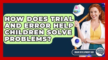 How Does Trial And Error Help Children Solve Problems? - Brain Development Hub